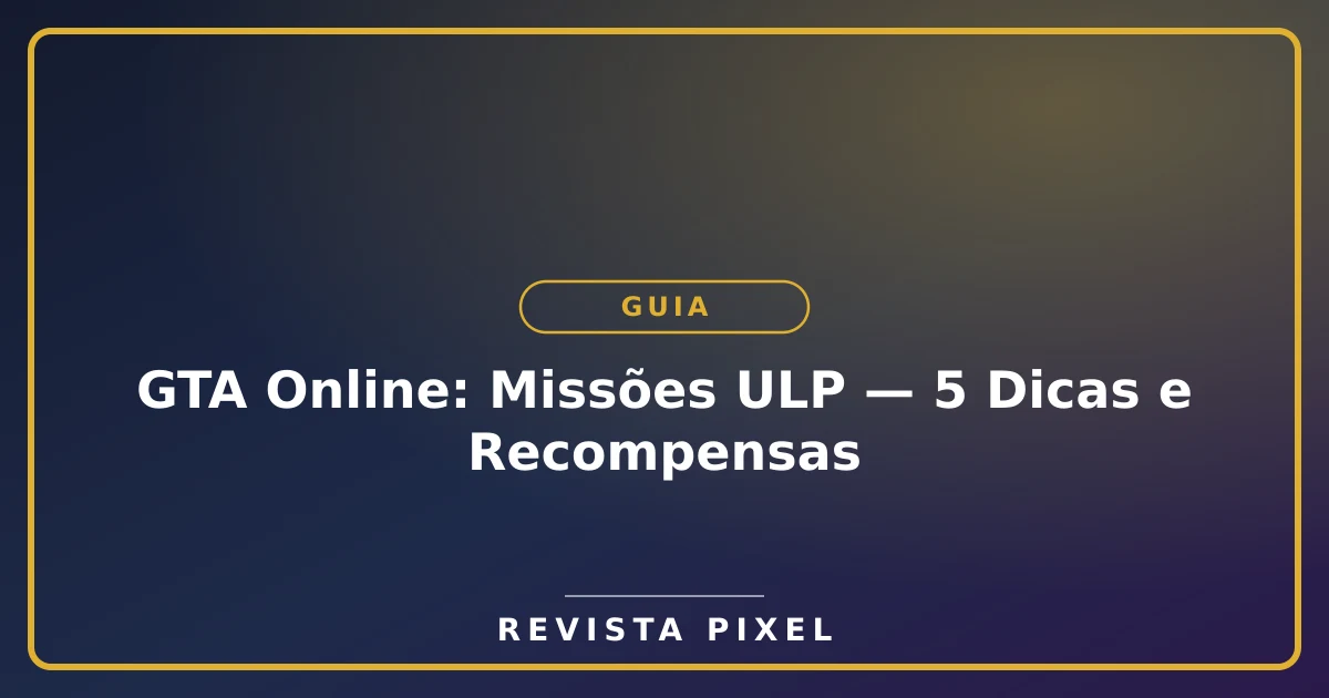GTA Online: Missões ULP — 5 Dicas e Recompensas